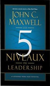 Les 5 niveaux du leadership : et atteignez votre plein potentiel
