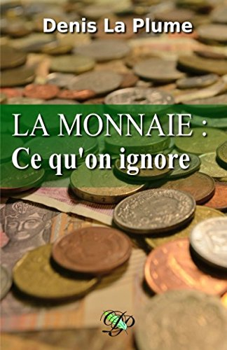 La monnaie : ce qu'on ignore: ... et qu'on devrait tous savoir.