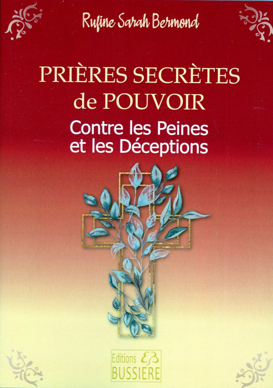 Prières secrètes de pouvoir : contre les peines et les déceptions : par l'intercession de la sainte 