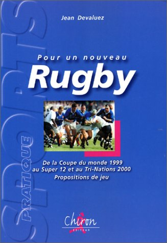 Pour un nouveau rugby : de la Coupe du monde 1999 au Super 12 et au Tri-Nations 2000 : propositions 