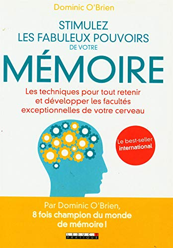 Stimulez les fabuleux pouvoirs de votre mémoire : les techniques pour tout retenir et développer les
