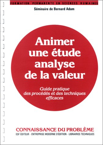 Animer une étude Analyse de la valeur : séminaire de Bernard Adam, guide pratique des procédés et de