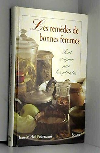 Les Remèdes de bonnes femmes : tout soigner par les plantes