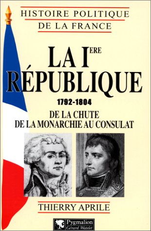 La Ire République : 1792-1804, de la chute de la monarchie au Consulat