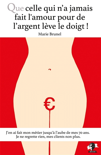 Que celle qui n'a jamais fait l'amour pour de l'argent lève le doigt ! : j'en ai fait mon métier jus