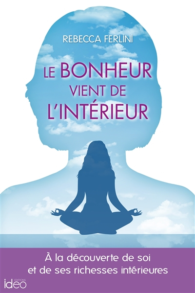 Le bonheur vient de l'intérieur : à la découverte de soi et de ses richesses intérieures