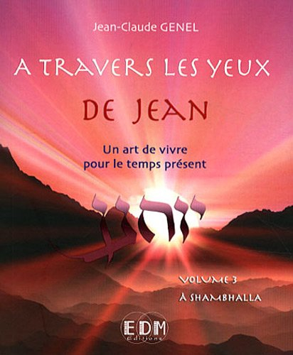 A travers les yeux de Jean : un art de vivre pour le temps présent. Vol. 3. A Shambhalla