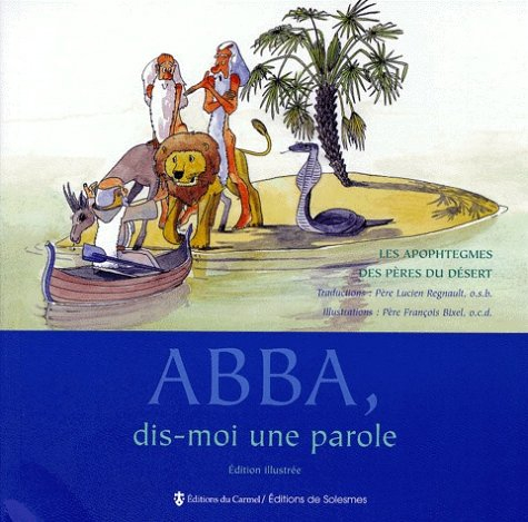 Abba, dis-moi une parole : les apophtegmes des Pères du Désert