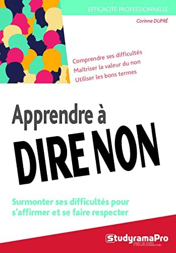 Apprendre à dire non : surmonter ses difficultés pour s'affirmer et se faire respecter : comprendre 