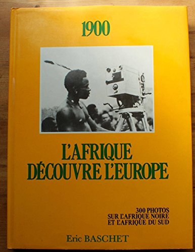 1900: l'afrique découvre l'europe . 300 photos sur l'afrique noire et l'afrique du sud.