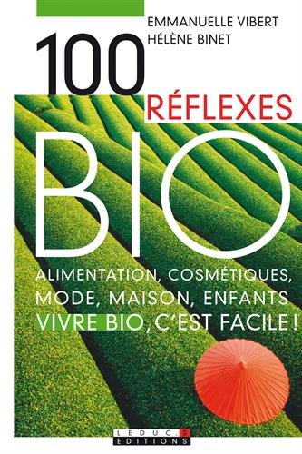 100 réflexes bio : alimentation, cosmétiques, mode, maison, enfants : vivre bio, c'est facile !