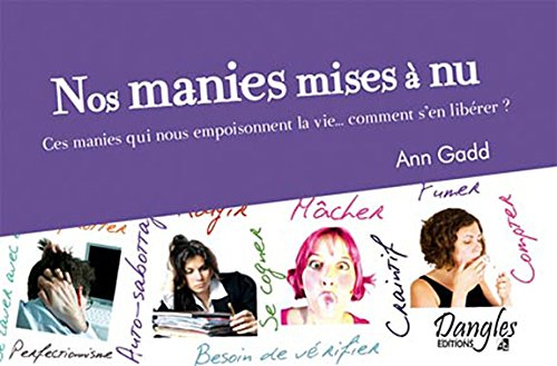 Nos manies mises à nu : ces manies qui nous empoisonnent la vie... comment s'en libérer ?