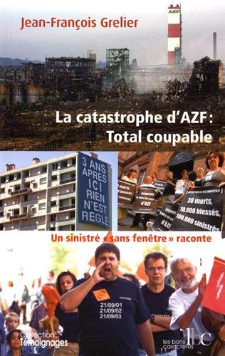 La catastrophe d'AZF : Total coupable : un sinistré sans-fenêtre raconte