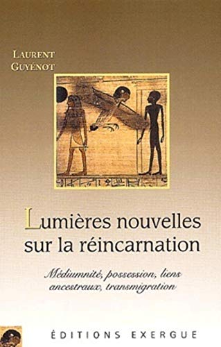 Lumières nouvelles sur la réincarnation : médiumnité, possession, liens ancestraux, transmigration