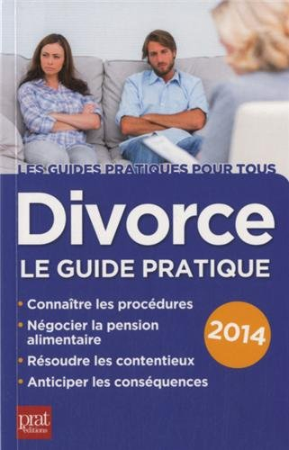 Divorce : le guide pratique : connaître les procédures, négocier la pension alimentaire, résoudre le