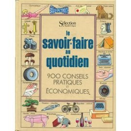Le Savoir-faire au quotidien : 900 conseils pratiques et économiques