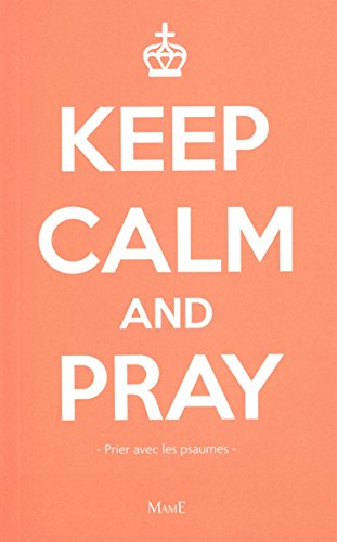 Keep calm and pray : prier avec les psaumes