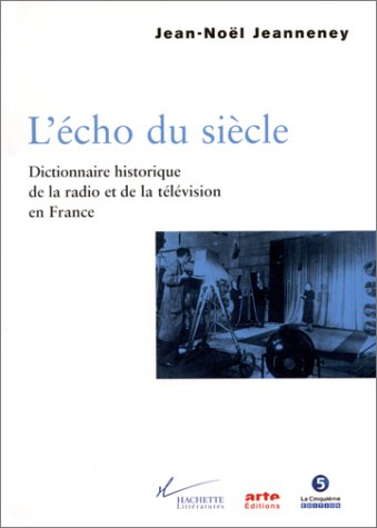 L'écho du siècle : dictionnaire historique de la radio et de la télévision en France