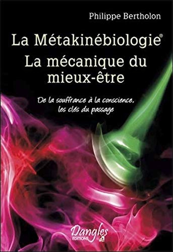 La métakinébiologie : la mécanique du mieux-être : de la souffrance à la conscience, les clés du pas