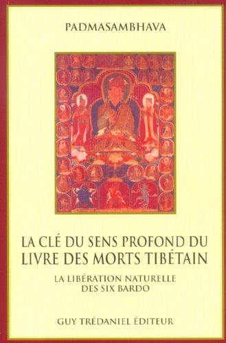 La clé du sens profond du Livre des morts tibétain : la libération naturelle des six bardo