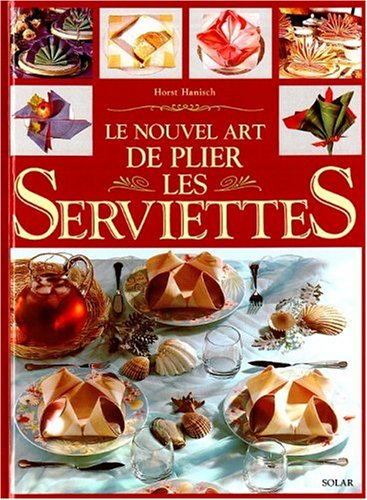 Le nouvel art de plier les serviettes : des idées classiques ou originales pour une table superbe en