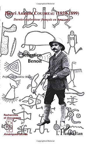 Henri Anatole Coudreau (1859-1899) : dernier explorateur français en Amazonie