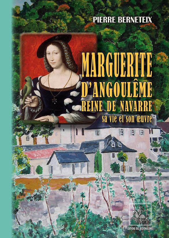 Marguerite d'Angoulême, reine de Navarre : la Marguerite des marguerites : sa vie et son oeuvre