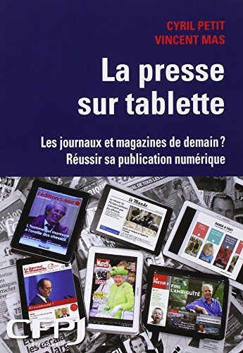 La presse sur tablette : les journaux et magazines de demain ? : réussir sa publication numérique