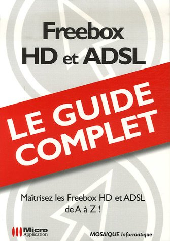 Freebox HD et ADSL : maîtrisez les Freebox HD et ADSL de A à Z !