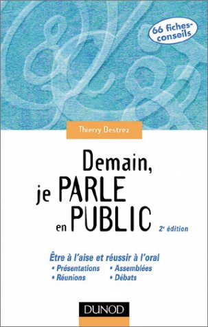 Demain, je parle en public : être à l'aise et réussir à l'oral : présentation, réunion, assemblée, d