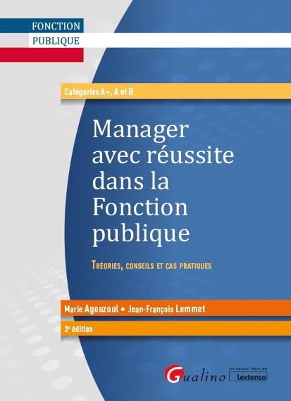 Manager avec réussite dans la fonction publique : théories, conseils et cas pratiques : catégories A