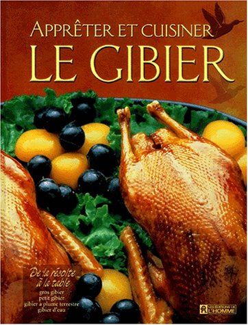 apprêter et cuisiner le gibier. de la récolte à la table