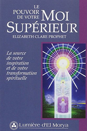 Le pouvoir de votre moi supérieur : source de votre inspiration et de votre transformation spirituel