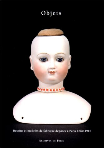 Objets 1890-1910 : Dessins et modèles de fabrique déposés à Paris, [exposition, 1993], Archives de P