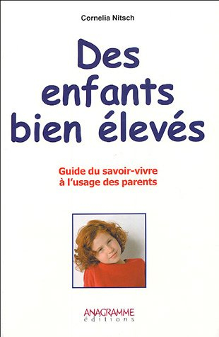 Des enfants bien élevés : guide du savoir-vivre à l'usage des parents