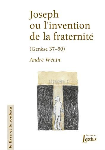 Joseph ou L'invention de la fraternité : lecture narrative et anthropologique de Genèse 37-50