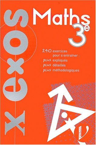 Maths, 3e : 240 exercices pour s'entraîner, plus expliqués, plus détaillés, plus méthodologiques