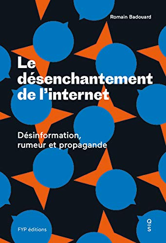 Le désenchantement de l'Internet : désinformation, rumeur et propagande