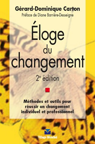 Eloge du changement : méthodes et outils pour réussir un changement individuel et professionnel