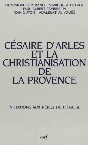 Césaire d'Arles et la christianisation de la Provence