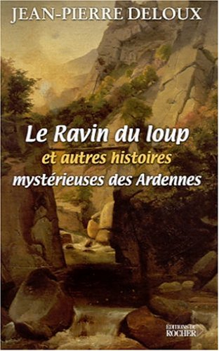 Le ravin du loup et autres histoires mystérieuses des Ardennes