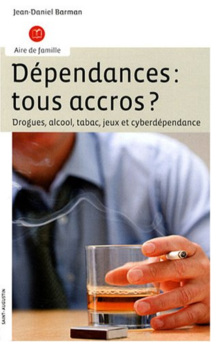 Dépendances : tous accros ? : drogues, alcool, tabac, jeux et cyberdépendance