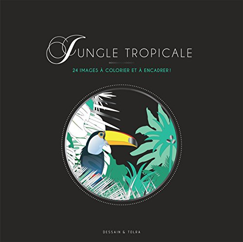 Jungle tropicale : 24 images à colorier et à encadrer !