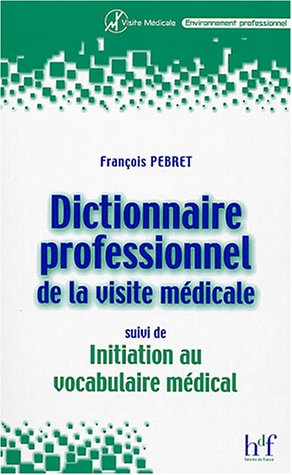 Dictionnaire professionnel de la visite médicale. Initiation au vocabulaire médical