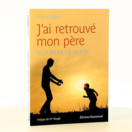 J'ai retrouvé mon père : la puissance du pardon