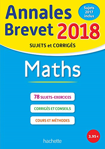 Maths : annales brevet 2018 : sujets et corrigés, sujets 2017 inclus