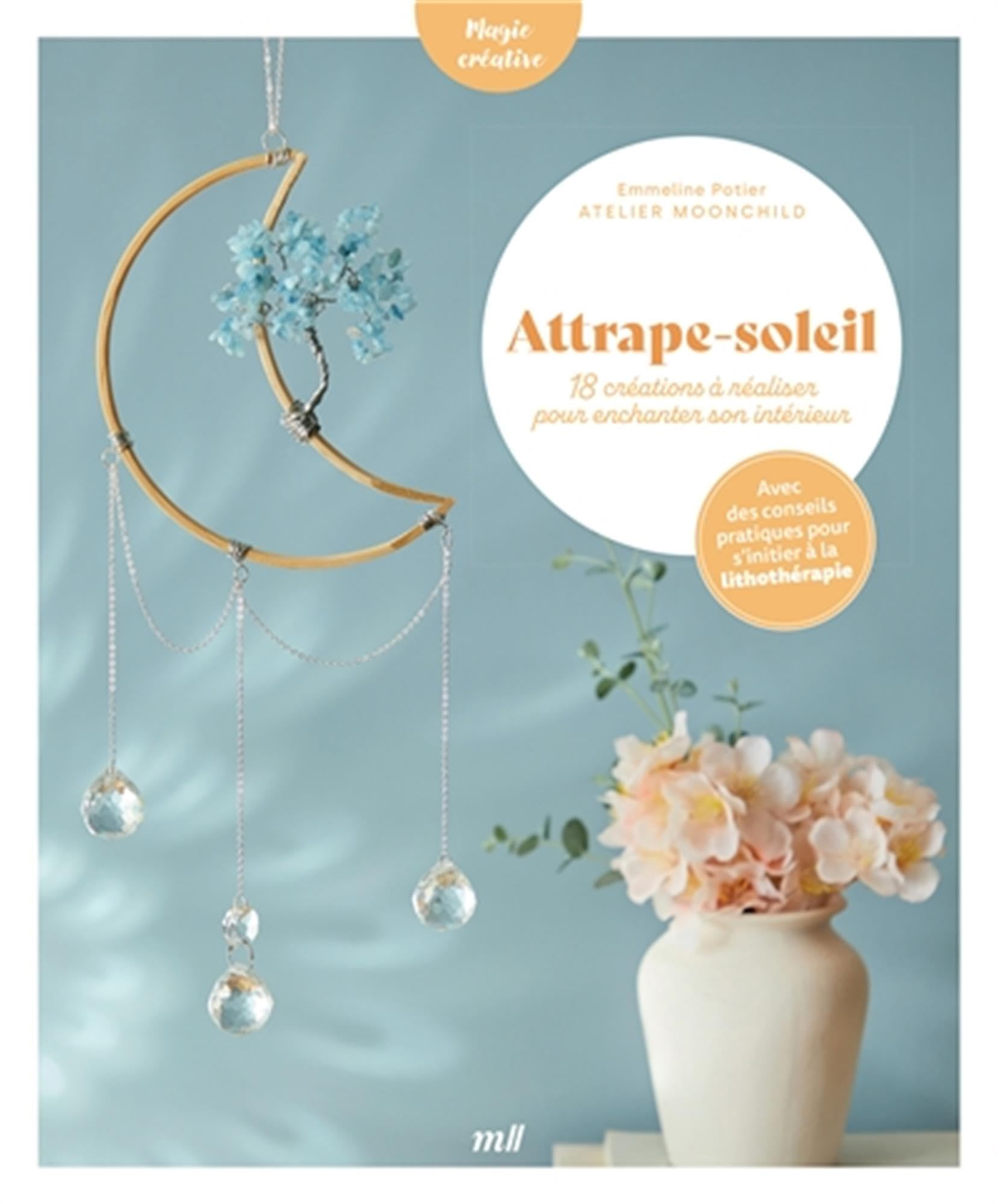 Attrape-soleil : 18 créations à réaliser pour enchanter son intérieur : avec des conseils pratiques 