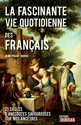 La fascinante vie quotidienne des Français : XXI siècles d'anecdotes savoureuses sur nos ancêtres