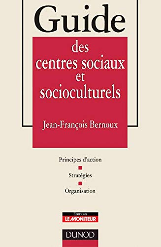 Guide des centres sociaux et socioculturels : principes d'action, stratégies, organisation