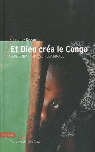 Et Dieu créa le Congo : avant, pendant et après l'indépendance